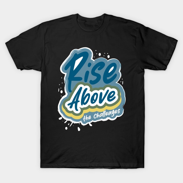 Rise Above The Challenges T-Shirt by T-Shirt Attires